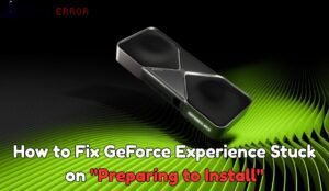 Fix GeForce Experience Stuck on Preparing to Install
