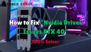 Nvidia Driver Issues RTX 40